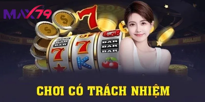 Hướng dẫn tham gia Chơi Có Trách Nhiệm Max79