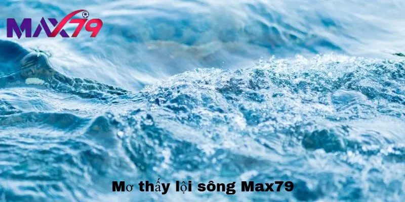 Mơ thấy lội sông nước đục là lời nhắc nhở thận trọng