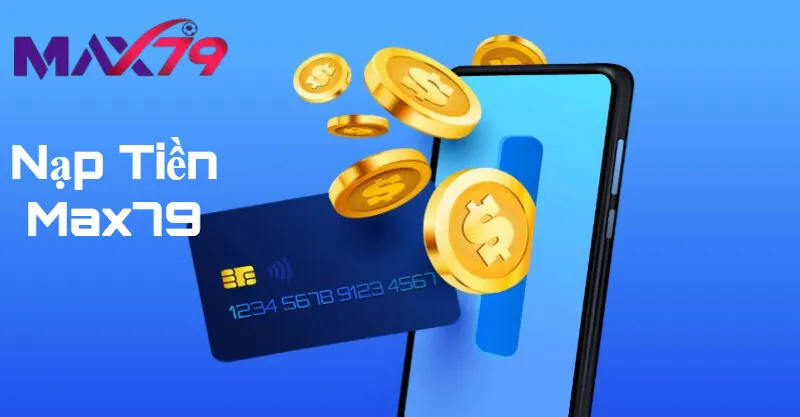Giao diện nạp tiền Max79 siêu tiện lợi