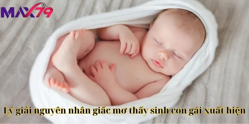 Lý giải nguyên nhân giấc mơ thấy sinh con gái xuất hiện