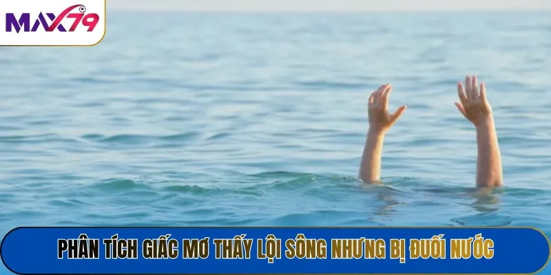 Phân tích giấc mơ thấy lội sông nhưng bị đuối nước