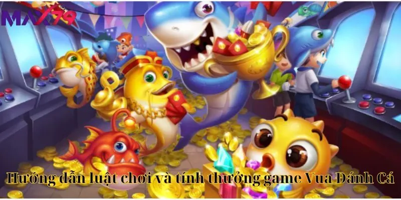 Hướng dẫn luật chơi và tính thưởng ở trong game Vua Đánh Cá